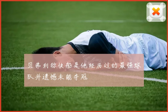 贝弗利称快船是他经历过的最强球队并遗憾未能夺冠