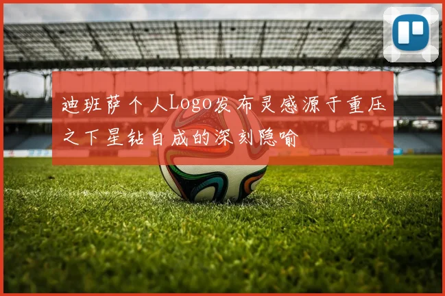 迪班萨个人Logo发布灵感源于重压之下星钻自成的深刻隐喻